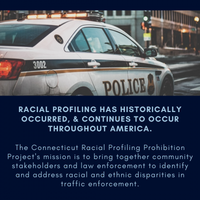 RACIAL PROFILING HAS HISTORICALLY OCCURRED, & CONTINUES TO OCCUR THROUGHOUT AMERICA.The Connecticut Racial Profiling Prohibition Project's mission is to bring together community stakeholders and law enforcement to identify and address racial and ethnic disparities in traffic enforcement.