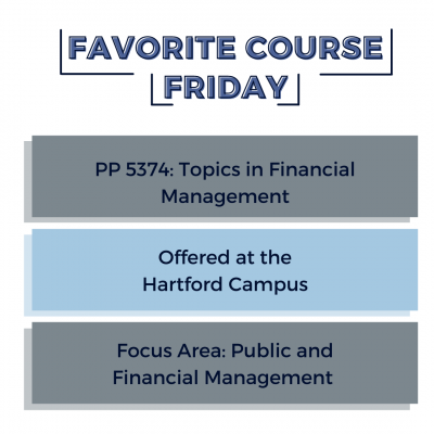 Graphic with title "Favorite Course Friday" with three boxes below it that read: PP 5374: Topics in Financial Management, Offered at the Hartford Campus, Focus Area: Public and Financial Management. 