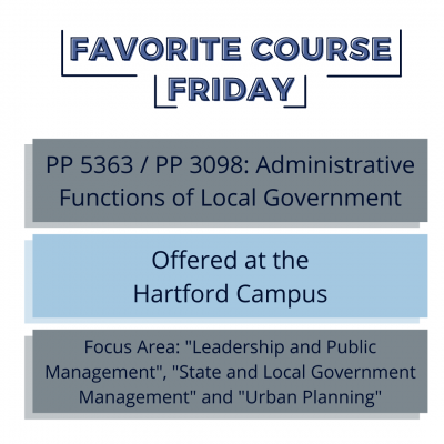 Favorite Course Friday: pp 5363 / pp 3098: administrative functions of local government, offered at the Hartford campus, focus areas: "leadership and public management", "state and local government management" and "urban planning"