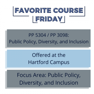 favorite course friday: pp 5304 / pp 3098: public policy, diversity, and inclusion - offered at the hartford campus - focus area: public policy, diversity, and inclusion