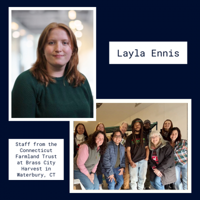 A photo of Layla Ennis in the top left. A photo of Connecticut Farmland Trust staff at Brass City Harvest in Waterbury, CT in the bottom right.